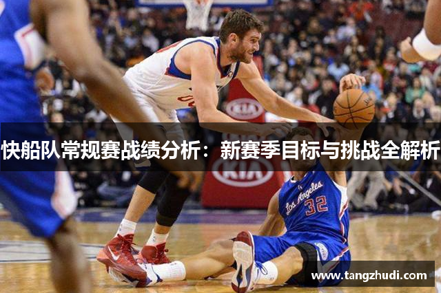 快船队常规赛战绩分析：新赛季目标与挑战全解析