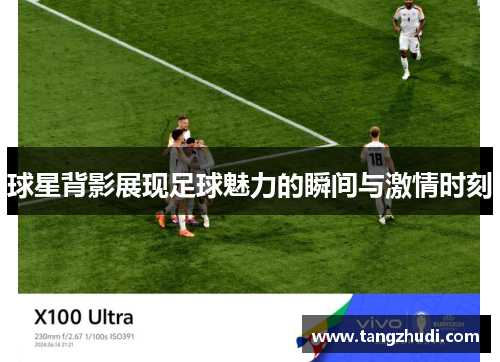 球星背影展现足球魅力的瞬间与激情时刻